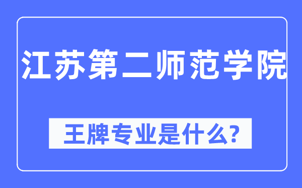 江蘇第二師范學(xué)院王牌專業(yè)是什么,有哪些專業(yè)比較好？