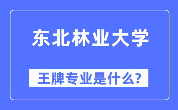 東北林業(yè)大學王牌專業(yè)是什么,有哪些專業(yè)比較好？