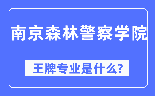 南京森林警察學(xué)院王牌專業(yè)是什么,有哪些專業(yè)比較好？