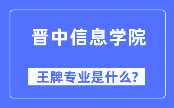 晉中信息學(xué)院王牌專業(yè)是什么,有哪些專業(yè)比較好？