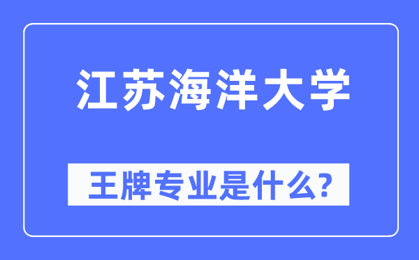 江蘇海洋大學(xué)王牌專業(yè)是什么,有哪些專業(yè)比較好？
