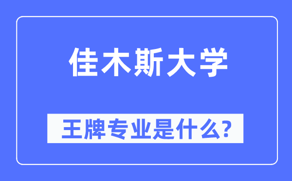 佳木斯大學(xué)王牌專業(yè)是什么,有哪些專業(yè)比較好？