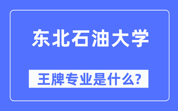 東北石油大學(xué)王牌專業(yè)是什么,有哪些專業(yè)比較好？