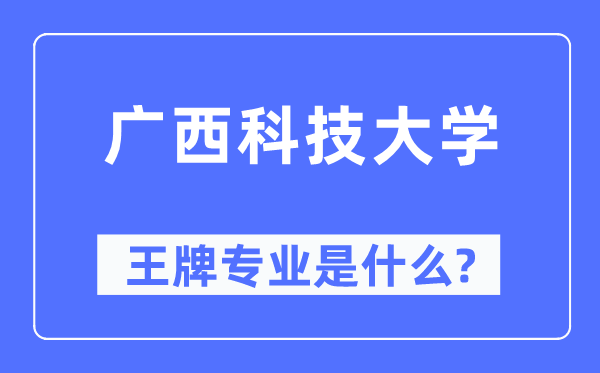 廣西科技大學(xué)王牌專業(yè)是什么,有哪些專業(yè)比較好？