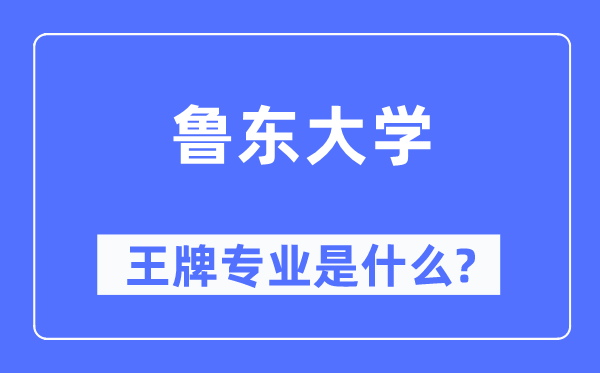 魯東大學王牌專業(yè)是什么,有哪些專業(yè)比較好？