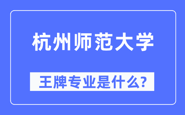 杭州師范大學(xué)王牌專業(yè)是什么,有哪些專業(yè)比較好？