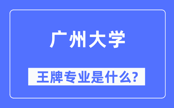 廣州大學王牌專業(yè)是什么,有哪些專業(yè)比較好？