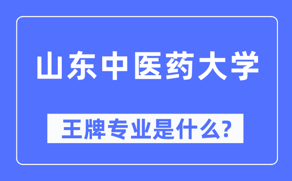 山東中醫(yī)藥大學(xué)王牌專業(yè)是什么,有哪些專業(yè)比較好？