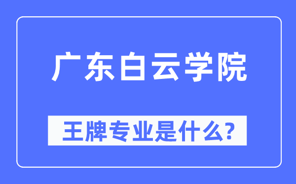 廣東白云學(xué)院王牌專業(yè)是什么,有哪些專業(yè)比較好？