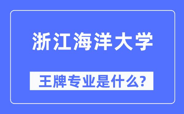 浙江海洋大學(xué)王牌專業(yè)是什么,有哪些專業(yè)比較好？