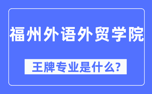 福州外語(yǔ)外貿(mào)學(xué)院王牌專業(yè)是什么,有哪些專業(yè)比較好？