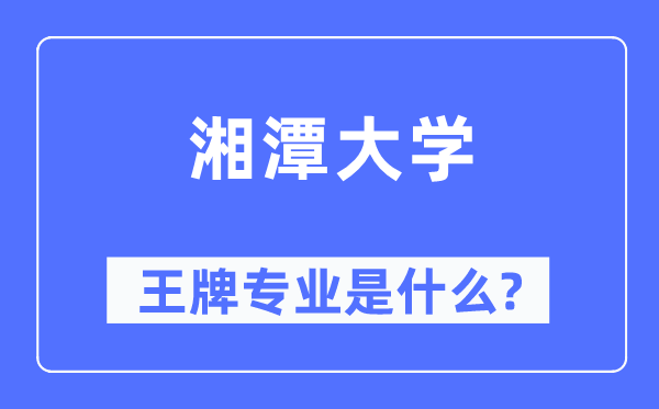 湘潭大學(xué)王牌專業(yè)是什么,有哪些專業(yè)比較好？