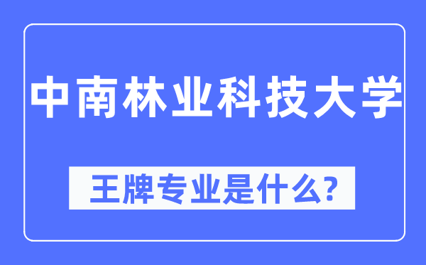 中南林業(yè)科技大學(xué)王牌專業(yè)是什么,有哪些專業(yè)比較好？