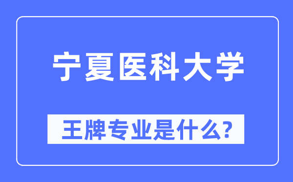 寧夏醫(yī)科大學王牌專業(yè)是什么,有哪些專業(yè)比較好？