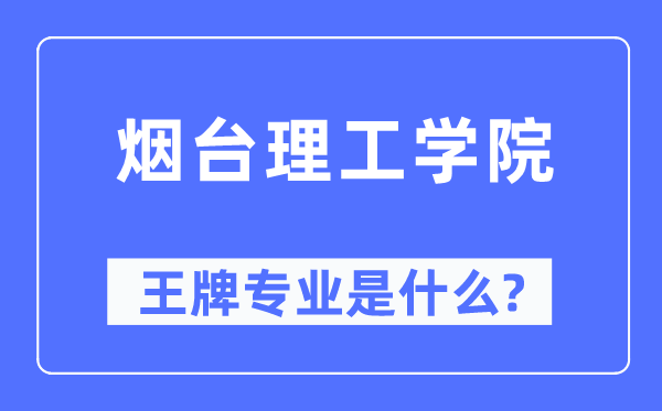 煙臺(tái)理工學(xué)院王牌專業(yè)是什么,有哪些專業(yè)比較好？