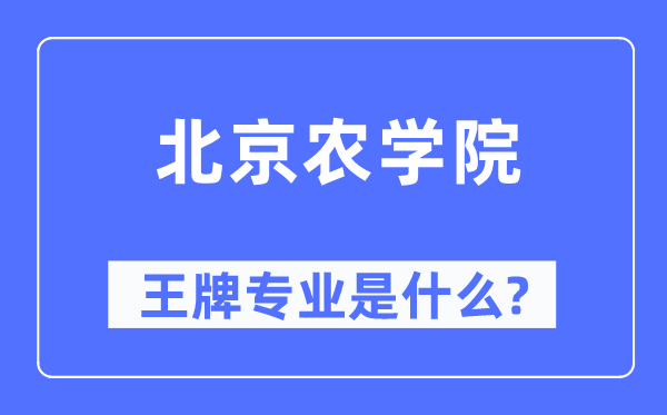 北京農(nóng)學(xué)院王牌專業(yè)是什么,有哪些專業(yè)比較好？