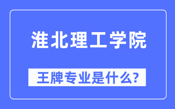 淮北理工學(xué)院王牌專業(yè)是什么,有哪些專業(yè)比較好？