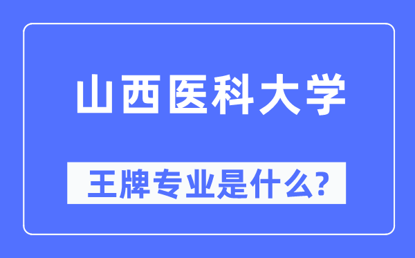 山西醫(yī)科大學(xué)王牌專業(yè)是什么,有哪些專業(yè)比較好？
