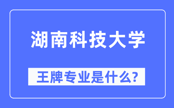 湖南科技大學(xué)王牌專業(yè)是什么,有哪些專業(yè)比較好？