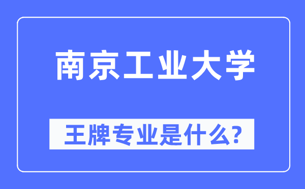 南京工業(yè)大學(xué)王牌專業(yè)是什么,有哪些專業(yè)比較好？