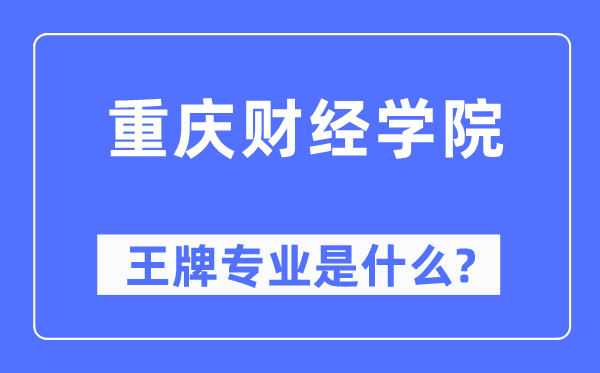 重慶財(cái)經(jīng)學(xué)院王牌專業(yè)是什么,有哪些專業(yè)比較好？