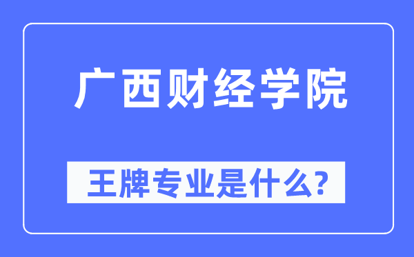廣西財經(jīng)學(xué)院王牌專業(yè)是什么,有哪些專業(yè)比較好？