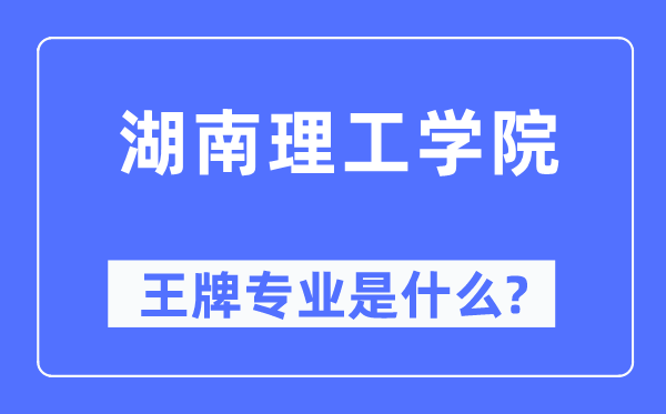 湖南理工學(xué)院王牌專業(yè)是什么,有哪些專業(yè)比較好？