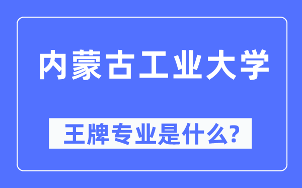 內(nèi)蒙古工業(yè)大學(xué)王牌專業(yè)是什么,有哪些專業(yè)比較好？