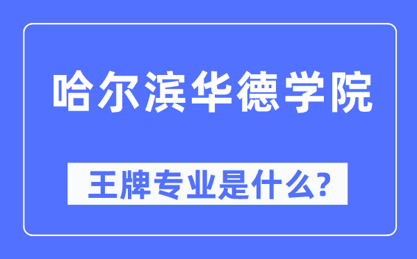 哈爾濱華德學(xué)院王牌專業(yè)是什么,有哪些專業(yè)比較好？