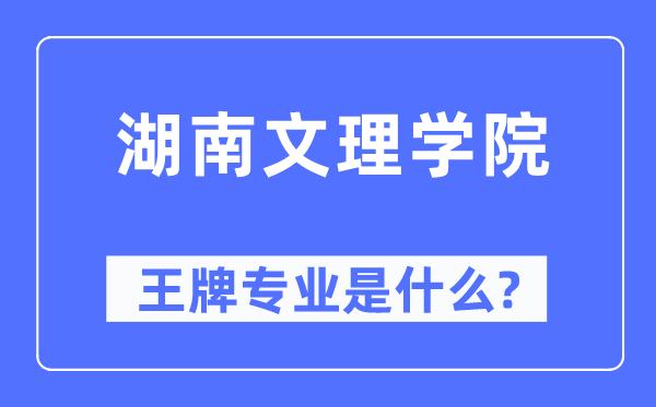 湖南文理學(xué)院王牌專業(yè)是什么,有哪些專業(yè)比較好？