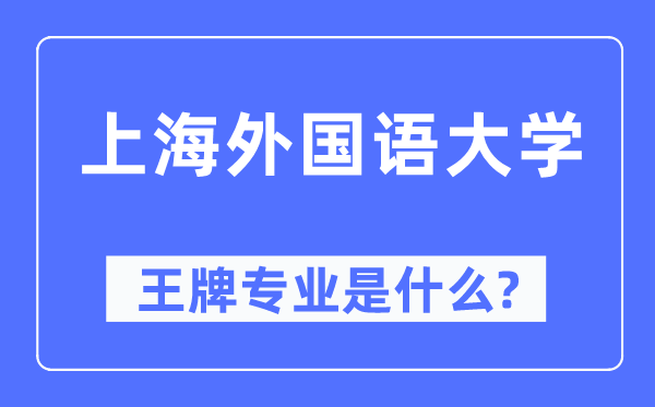 上海外國語大學(xué)王牌專業(yè)是什么,有哪些專業(yè)比較好？