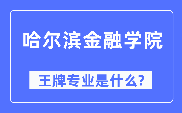 哈爾濱金融學(xué)院王牌專業(yè)是什么,有哪些專業(yè)比較好？