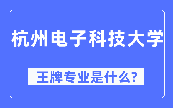 杭州電子科技大學(xué)王牌專業(yè)是什么,有哪些專業(yè)比較好？