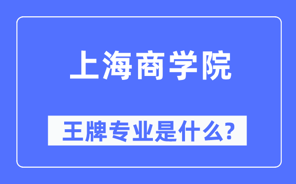 上海商學(xué)院王牌專業(yè)是什么,有哪些專業(yè)比較好？