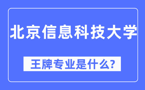 北京信息科技大學(xué)王牌專業(yè)是什么,有哪些專業(yè)比較好？