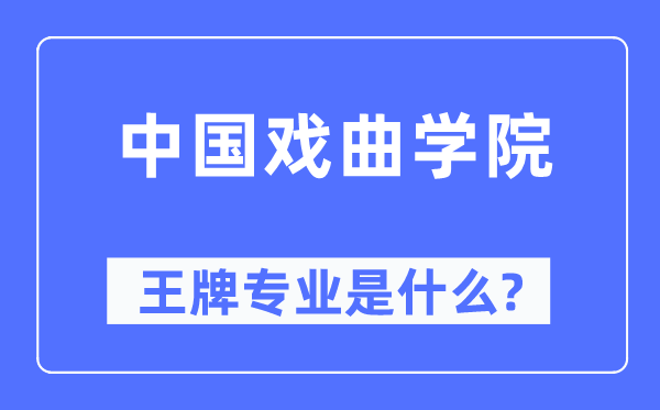 中國戲曲學(xué)院王牌專業(yè)是什么,有哪些專業(yè)比較好？