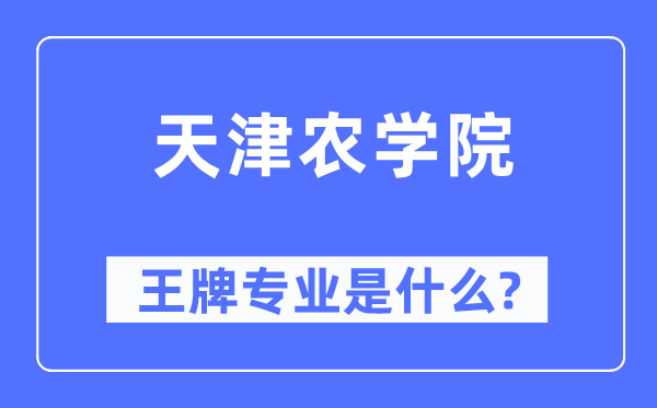 天津農(nóng)學(xué)院王牌專業(yè)是什么,有哪些專業(yè)比較好？