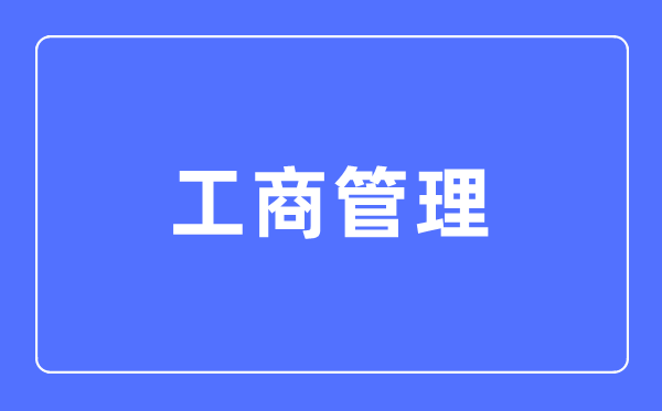 工商管理專業(yè)主要學(xué)什么,工商管理專業(yè)的就業(yè)方向和前景分析