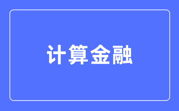 計算金融專業(yè)主要學(xué)什么,計算金融專業(yè)的就業(yè)方向和前景分析