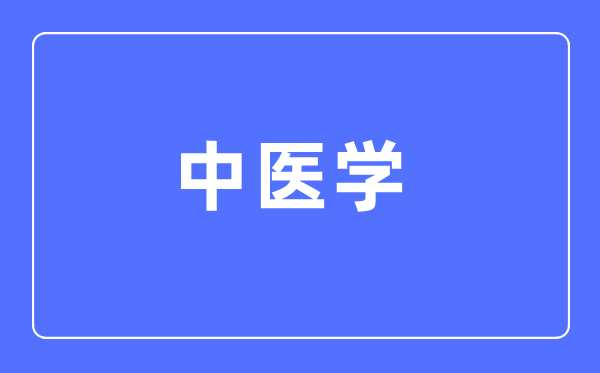 中醫(yī)學專業(yè)主要學什么,中醫(yī)學專業(yè)的就業(yè)方向和前景分析