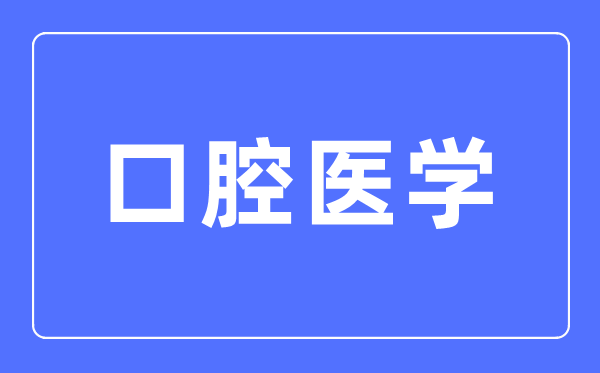 口腔醫(yī)學(xué)專業(yè)主要學(xué)什么,口腔醫(yī)學(xué)專業(yè)的就業(yè)方向和前景分析