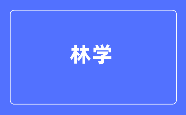 林學(xué)專業(yè)主要學(xué)什么,林學(xué)專業(yè)的就業(yè)方向和前景分析