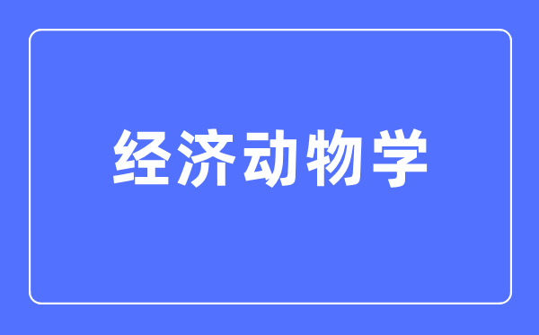 經(jīng)濟動物學(xué)專業(yè)主要學(xué)什么,經(jīng)濟動物學(xué)專業(yè)的就業(yè)方向和前景分析