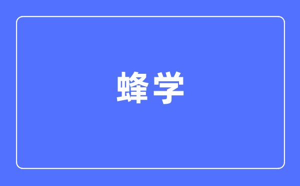 蜂學(xué)專業(yè)主要學(xué)什么,蜂學(xué)專業(yè)的就業(yè)方向和前景分析