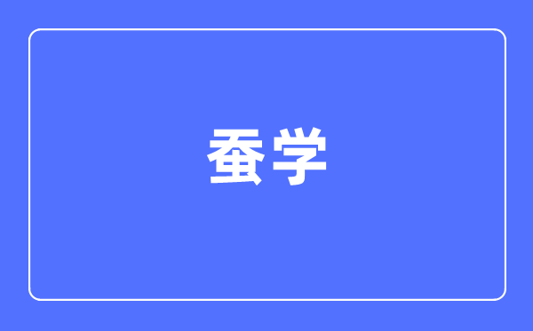 蠶學專業(yè)主要學什么,蠶學專業(yè)的就業(yè)方向和前景分析