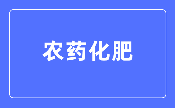 農(nóng)藥化肥專業(yè)主要學(xué)什么,農(nóng)藥化肥專業(yè)的就業(yè)方向和前景分析