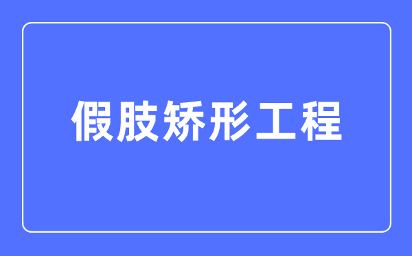 假肢矯形工程專業(yè)主要學(xué)什么,假肢矯形工程專業(yè)的就業(yè)方向和前景分析