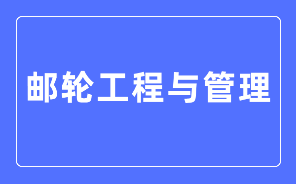 郵輪工程與管理專業(yè)主要學什么,郵輪工程與管理專業(yè)的就業(yè)方向和前景分析