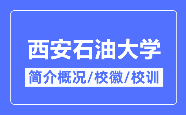 西安石油大學簡介概況,西安石油大學的校訓校徽是什么？