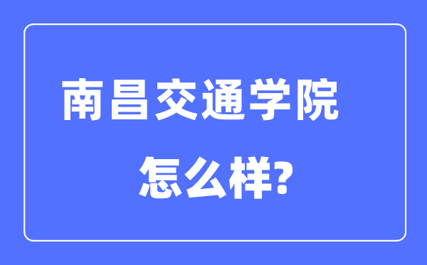 南昌交通學(xué)院是幾本一本還是二本,南昌交通學(xué)院怎么樣？